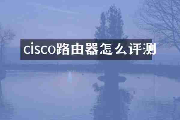 cisco路由器怎么评测