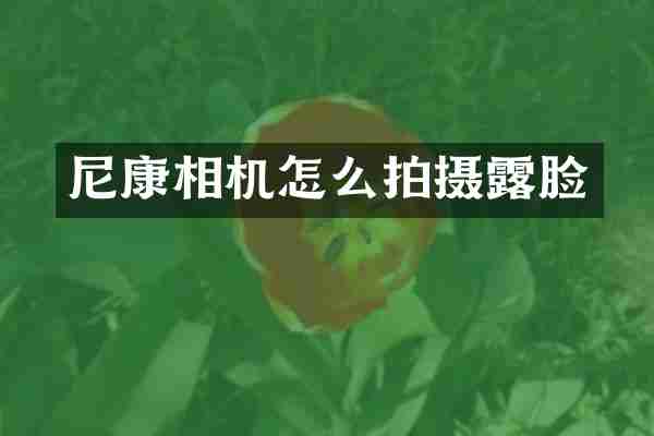 尼康相机怎么拍摄露脸