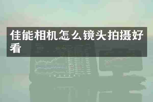 佳能相机怎么镜头拍摄好看