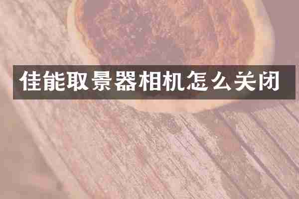 佳能取景器相机怎么关闭