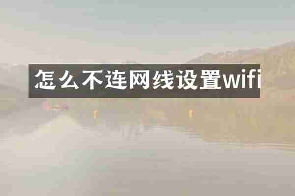 怎么不连网线设置wifi