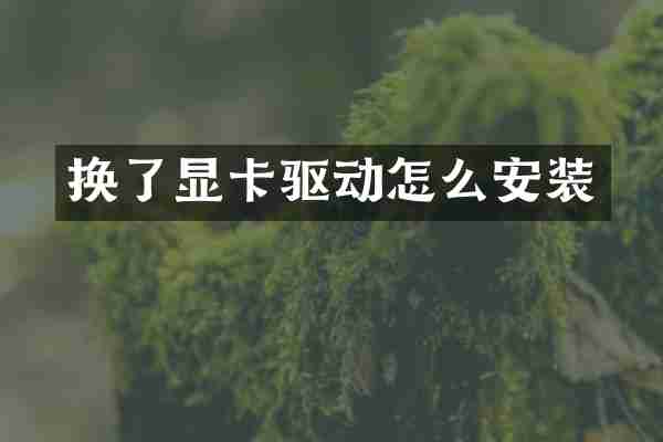 换了显卡驱动怎么安装