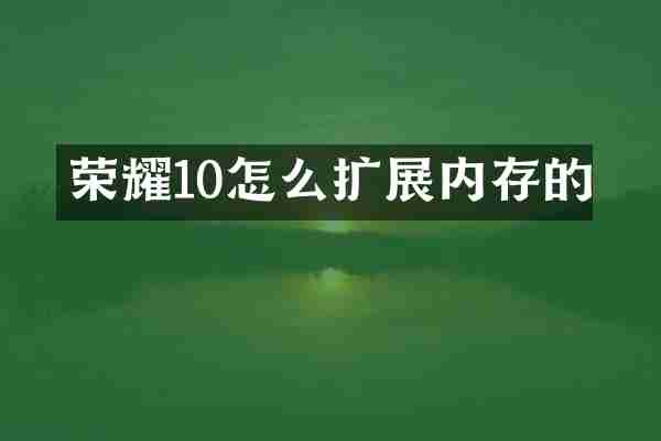 荣耀10怎么扩展内存的