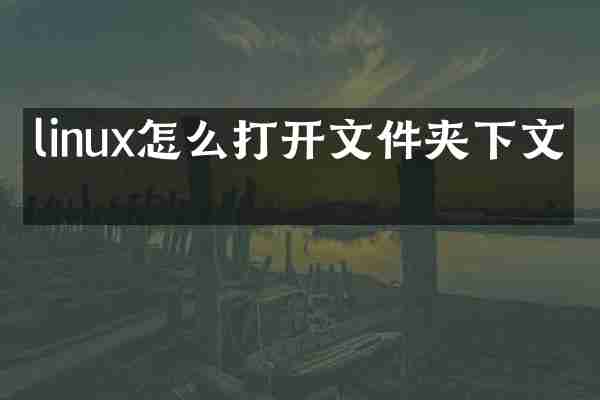 linux怎么打开文件夹下文件