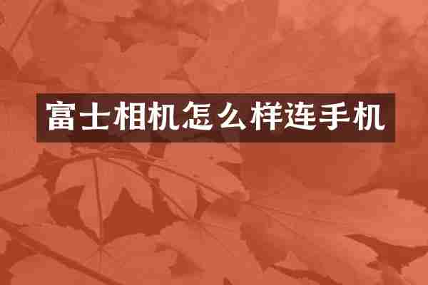 富士相机怎么样连手机