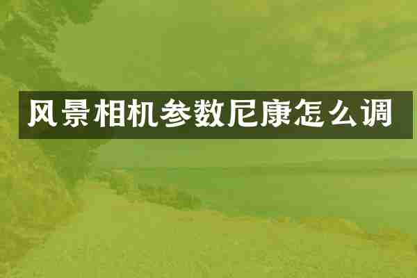 风景相机参数尼康怎么调