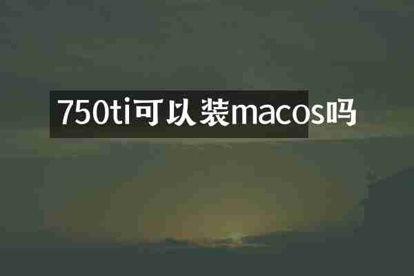 750ti可以装macos吗
