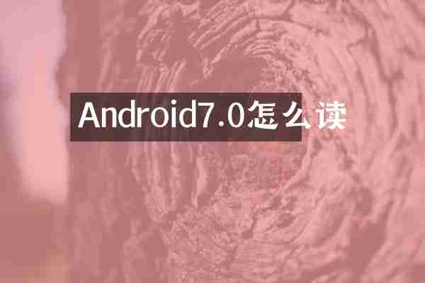 Android7.0怎么读