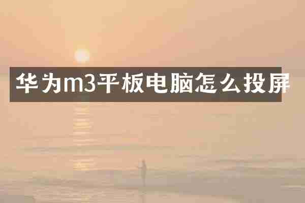 华为m3平板电脑怎么投屏