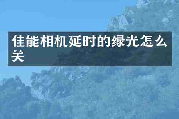 佳能相机延时的绿光怎么关