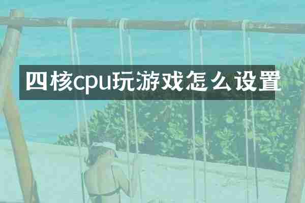 四核cpu玩游戏怎么设置