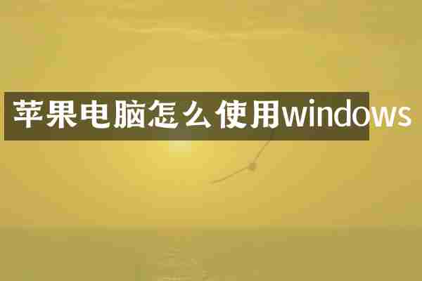 苹果电脑怎么使用windows