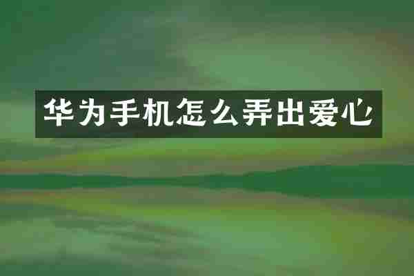 华为手机怎么弄出爱心