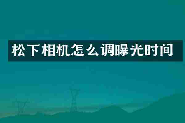 相机怎么调曝光时间