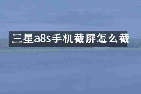 三星a8s手机截屏怎么截