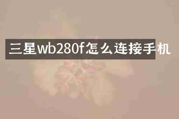 三星wb280f怎么连接手机