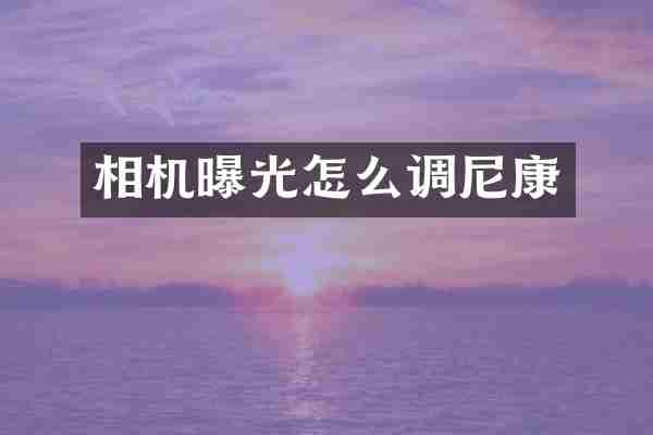 相机曝光怎么调尼康