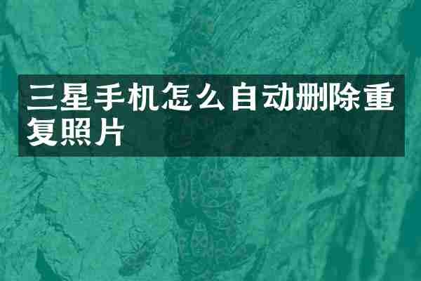 三星手机怎么自动删除重复照片