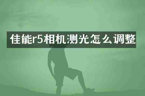 佳能r5相机测光怎么调整