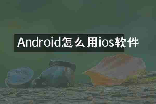 Android怎么用ios软件