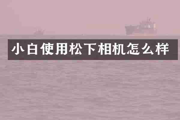 小白使用相机怎么样