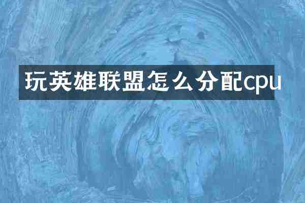 玩英雄联盟怎么分配cpu