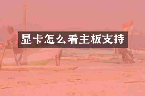 显卡怎么看主板支持