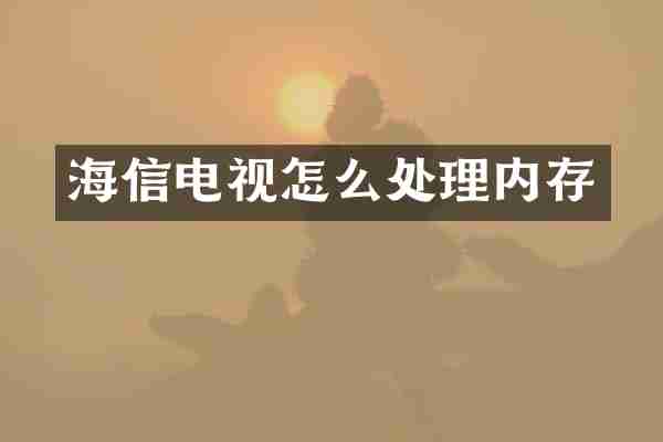 海信电视怎么处理内存