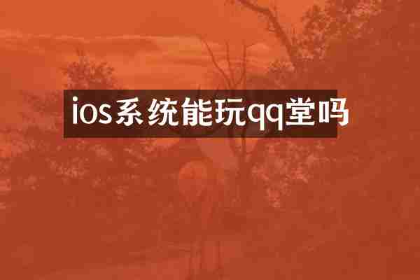 ios系统能玩qq堂吗