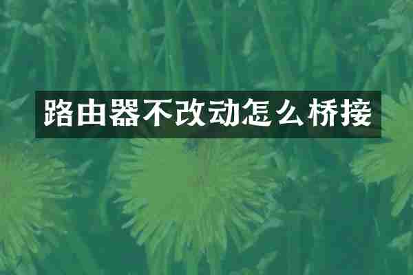 路由器不改动怎么桥接