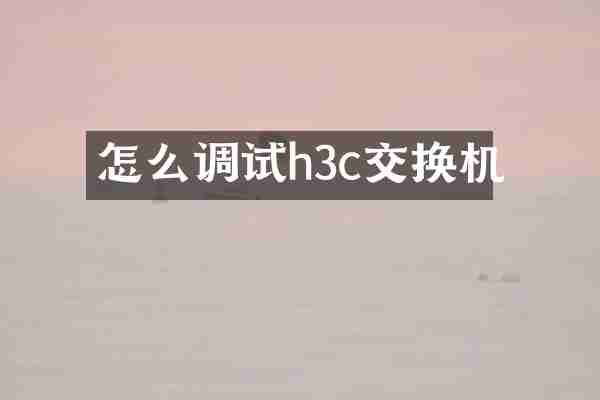怎么调试h3c交换机