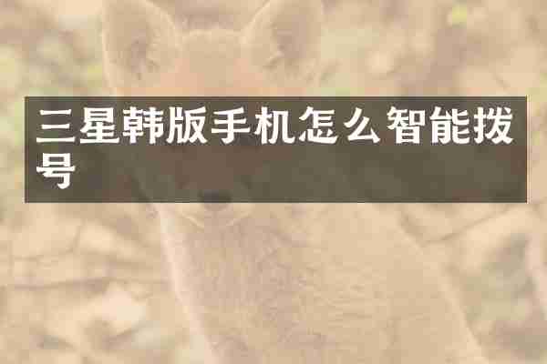三星韩版手机怎么智能拨号