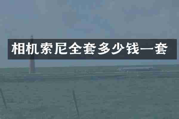 相机索尼全套多少钱一套