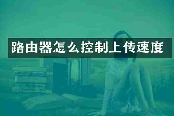 路由器怎么控制上传速度