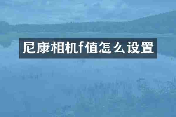 尼康相机f值怎么设置