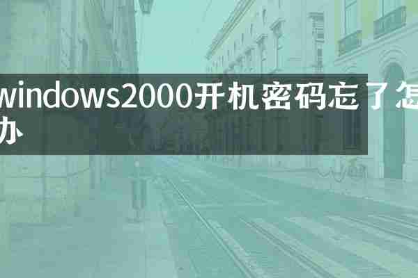 windows2000开机密码忘了怎么办