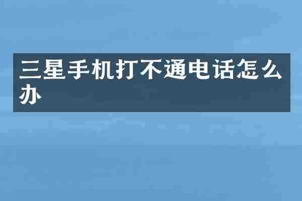 三星手机打不通电话怎么办