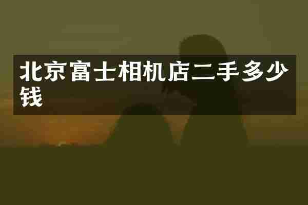 北京富士相机店二手多少钱