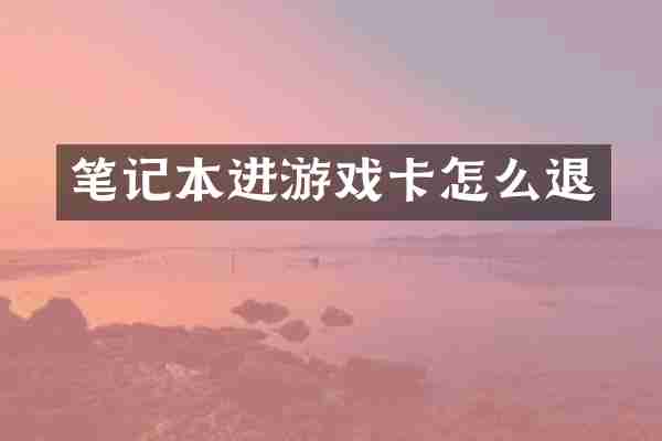 笔记本进游戏卡怎么退