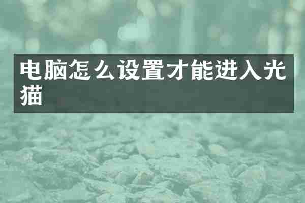 电脑怎么设置才能进入光猫