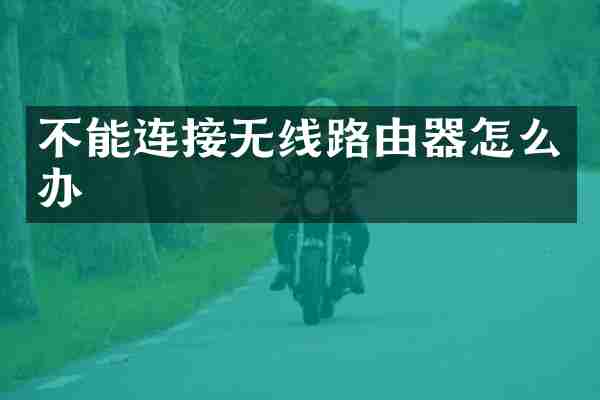 不能连接无线路由器怎么办