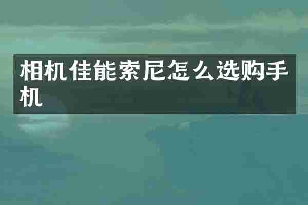 相机佳能怎么选购手机