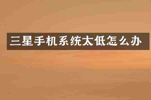 三星手机系统太低怎么办