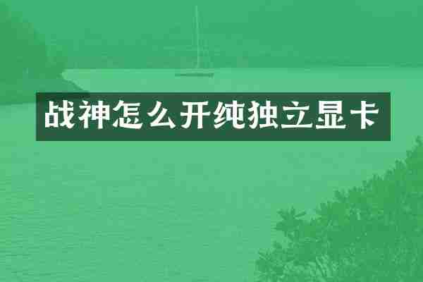 战神怎么开纯独立显卡