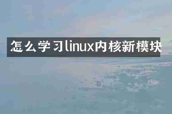 怎么学习linux内核新模块