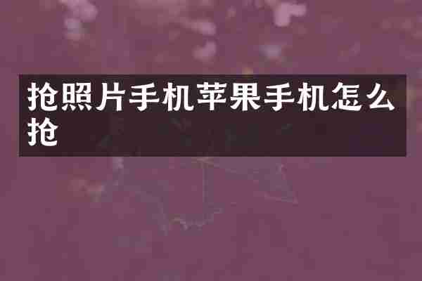 抢照片手机苹果手机怎么抢