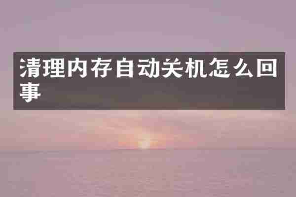 清理内存自动关机怎么回事