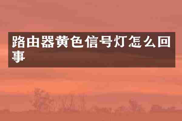 路由器黄色信号灯怎么回事