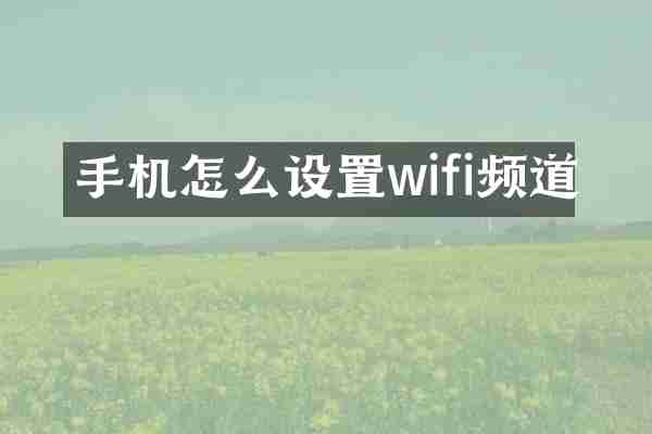 手机怎么设置wifi频道