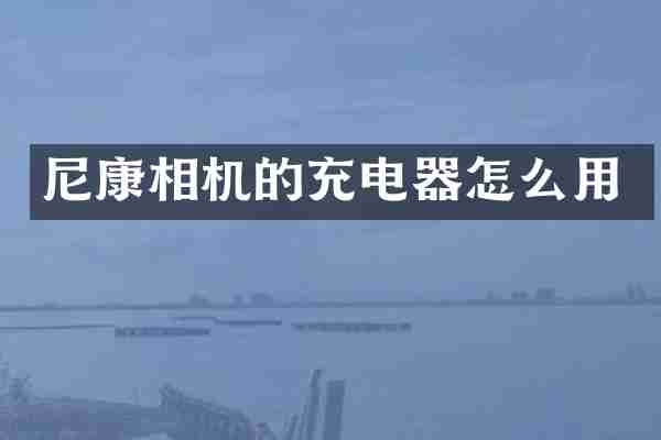 尼康相机的充电器怎么用